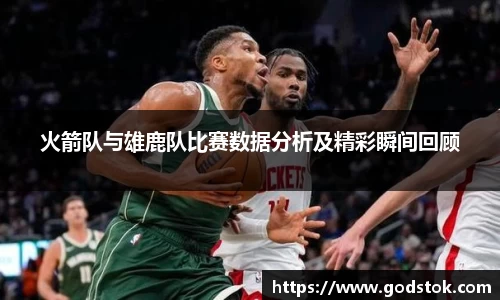 火箭队与雄鹿队比赛数据分析及精彩瞬间回顾